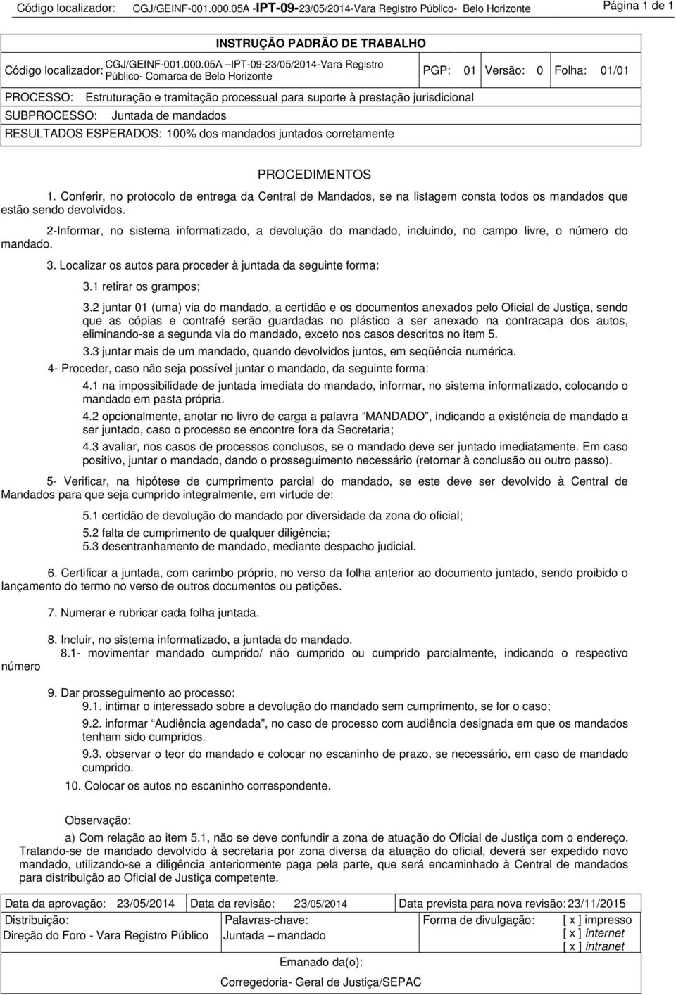 2-Informar, no sistema informatizado, a devolução do mandado, incluindo, no campo livre, o número do mandado. 3. Localizar os autos para proceder à juntada da seguinte forma: 3.