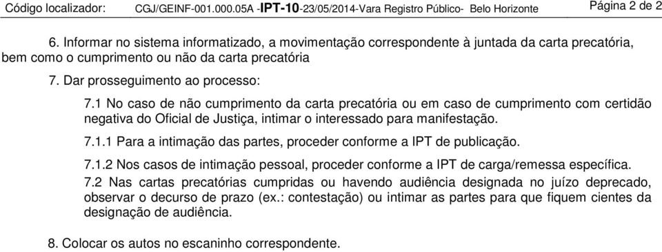 1 No caso de não cumprimento da carta precatória ou em caso de cumprimento com certidão negativa do Oficial de Justiça, intimar o interessado para manifestação. 7.1.1 Para a intimação das partes, proceder conforme a IPT de publicação.