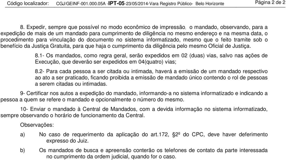 procedimento para vinculação do documento no sistema informatizado, mesmo que o feito tramite sob o benefício da Justiça Gratuita, para que haja o cumprimento da diligência pelo mesmo Oficial de