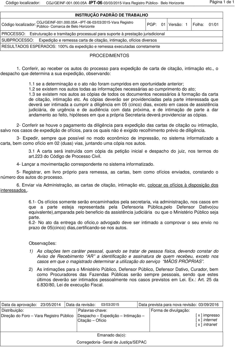 intimação, ofícios diversos RESULTADOS ESPERADOS: 100% da expedição e remessa executadas corretamente 1. Conferir, ao receber os autos do processo para expedição de carta de citação, intimação etc.