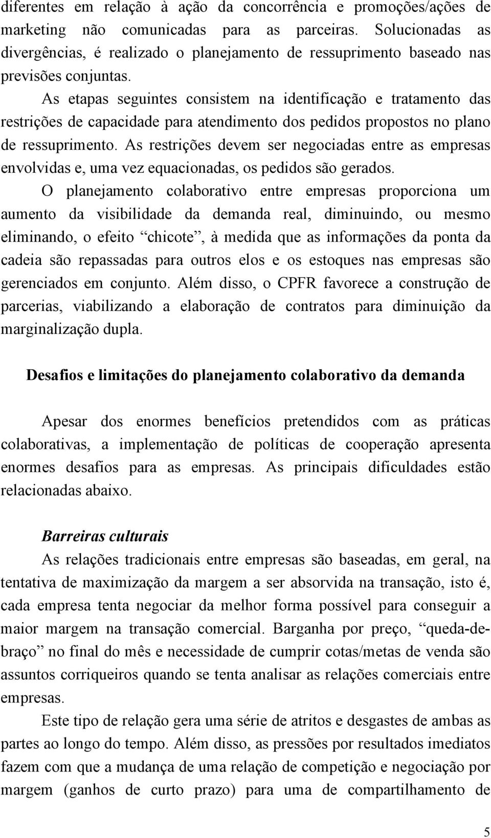 As etapas seguintes consistem na identificação e tratamento das restrições de capacidade para atendimento dos pedidos propostos no plano de ressuprimento.