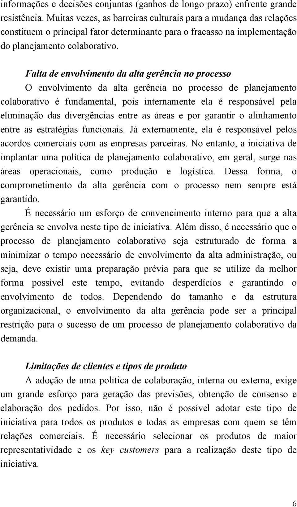 Falta de envolvimento da alta gerência no processo O envolvimento da alta gerência no processo de planejamento colaborativo é fundamental, pois internamente ela é responsável pela eliminação das