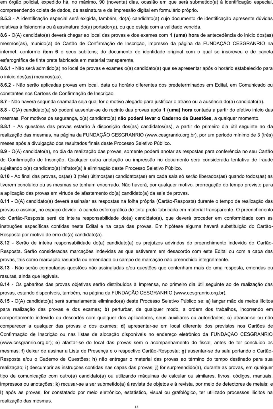 3 - A identificação especial será exigida, também, do(a) candidato(a) cujo documento de identificação apresente dúvidas relativas à fisionomia ou à assinatura do(a) portador(a), ou que esteja com a