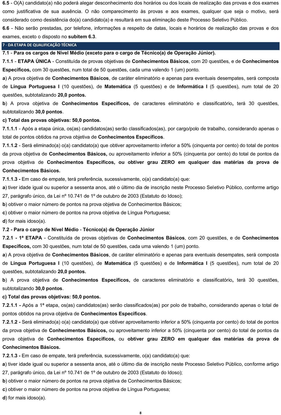 6 - Não serão prestadas, por telefone, informações a respeito de datas, locais e horários de realização das provas e dos exames, exceto o disposto no subitem 6.3.