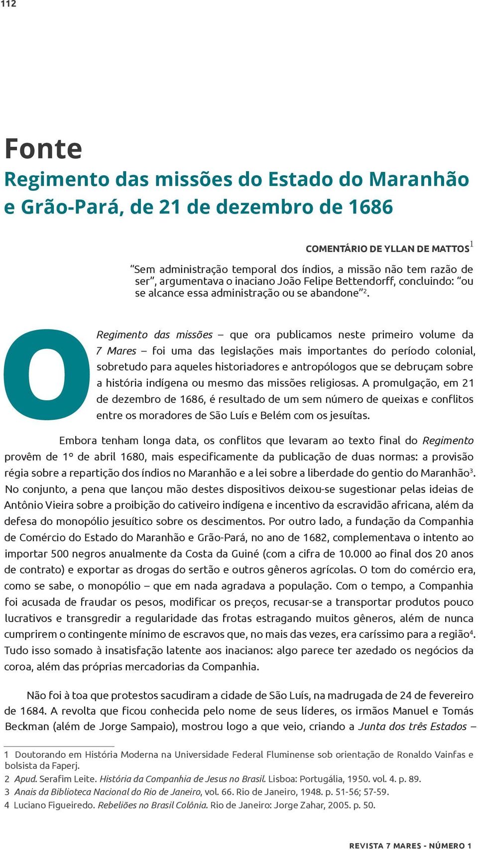 O Regimento das missões que ora publicamos neste primeiro volume da 7 Mares foi uma das legislações mais importantes do período colonial, sobretudo para aqueles historiadores e antropólogos que se