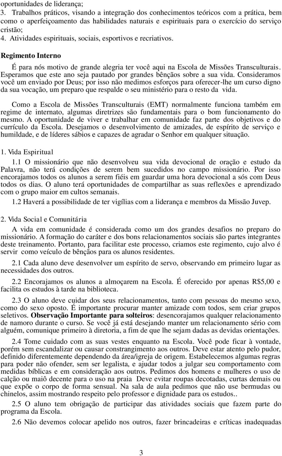 Atividades espirituais, sociais, esportivos e recriativos. Regimento Interno É para nós motivo de grande alegria ter você aqui na Escola de Missões Transculturais.