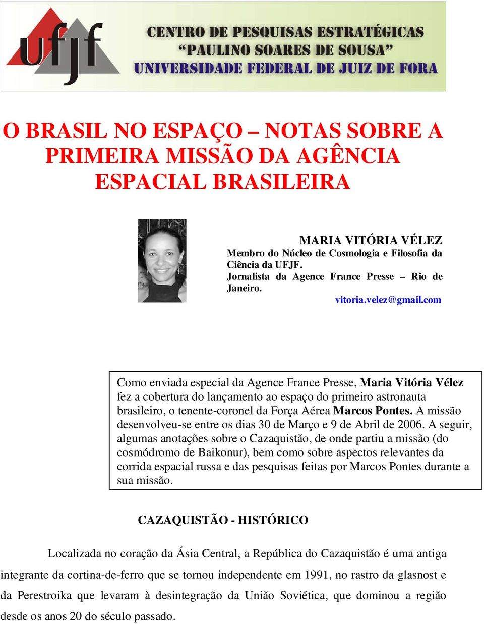 com Como enviada especial da Agence France Presse, Maria Vitória Vélez fez a cobertura do lançamento ao espaço do primeiro astronauta brasileiro, o tenente-coronel da Força Aérea Marcos Pontes.