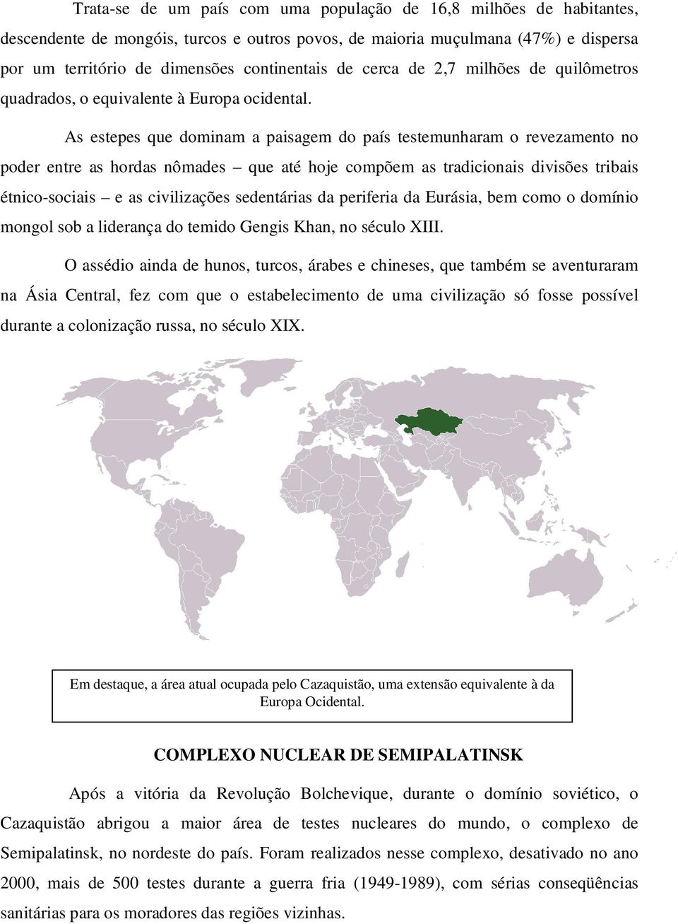 As estepes que dominam a paisagem do país testemunharam o revezamento no poder entre as hordas nômades que até hoje compõem as tradicionais divisões tribais étnico-sociais e as civilizações