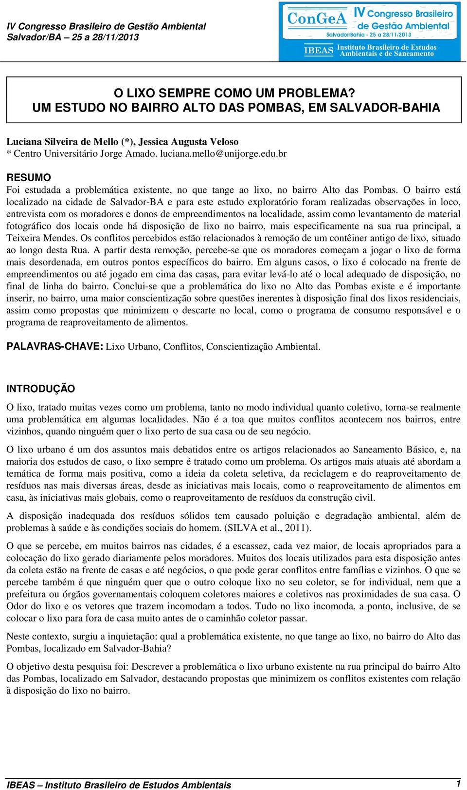 O bairro está localizado na cidade de Salvador-BA e para este estudo exploratório foram realizadas observações in loco, entrevista com os moradores e donos de empreendimentos na localidade, assim