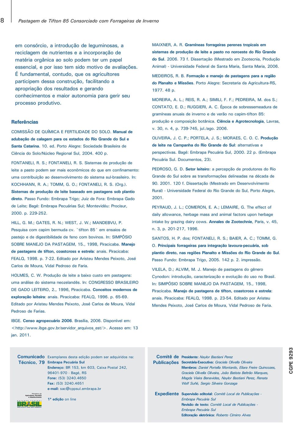 Referências COMISSÃO DE QUÍMICA E FERTILIDADE DO SOLO. Manual de adubação de calagem para os estados do Rio Grande do Sul e Santa Catarina. 10. ed.