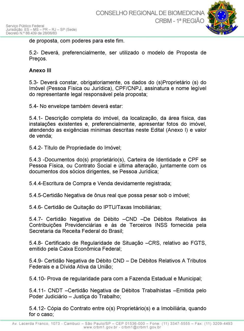 4- No envelope também deverá estar: 5.4.1- Descrição completa do imóvel, da localização, da área física, das instalações existentes e, preferencialmente, apresentar fotos do imóvel, atendendo as