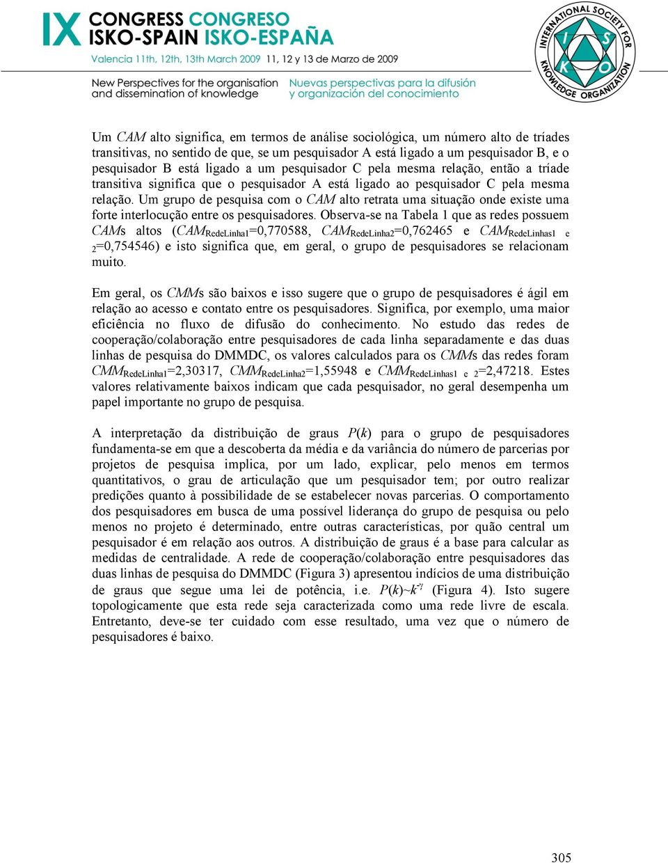 Um grupo de pesquisa com o CAM alto retrata uma situação onde existe uma forte interlocução entre os pesquisadores.