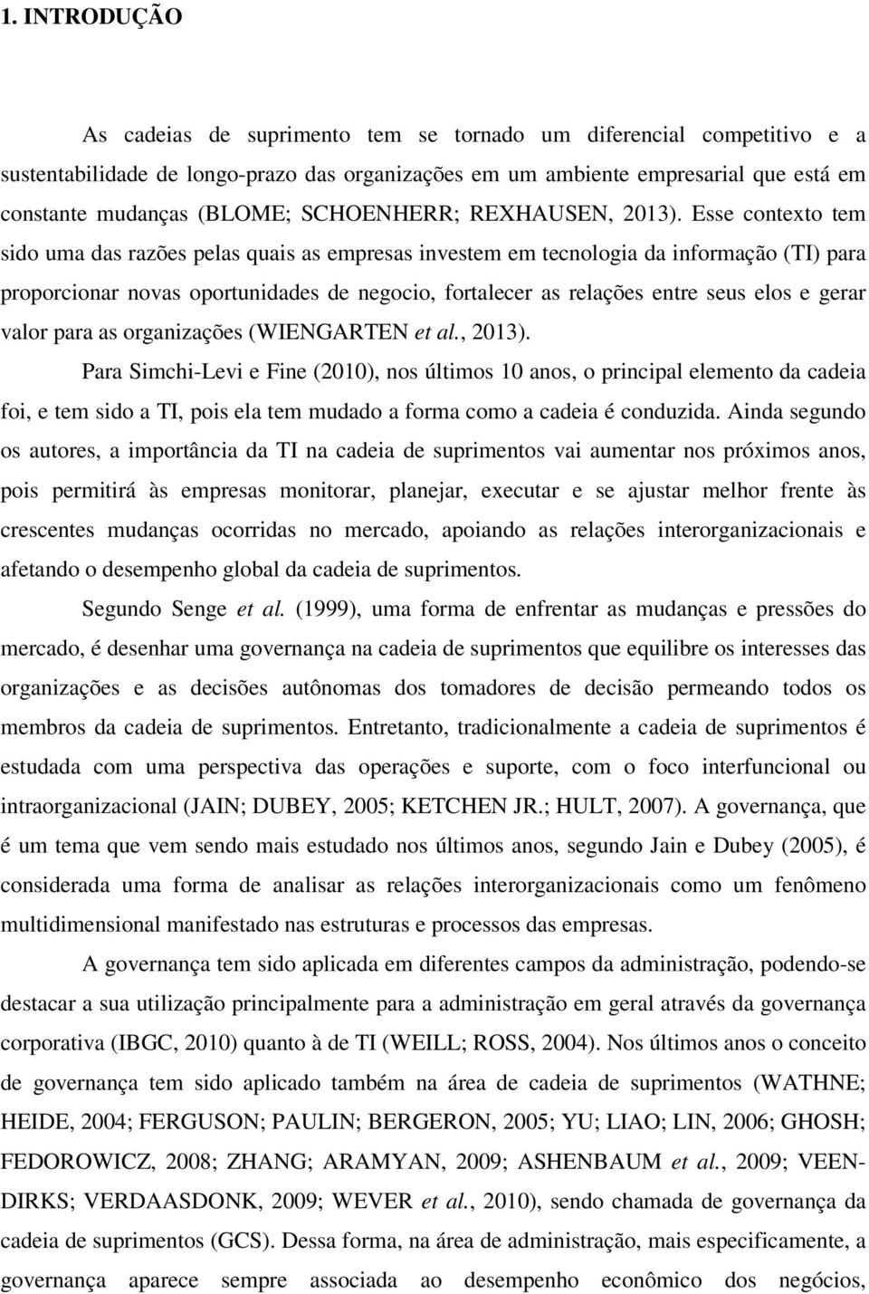 Esse contexto tem sido uma das razões pelas quais as empresas investem em tecnologia da informação (TI) para proporcionar novas oportunidades de negocio, fortalecer as relações entre seus elos e