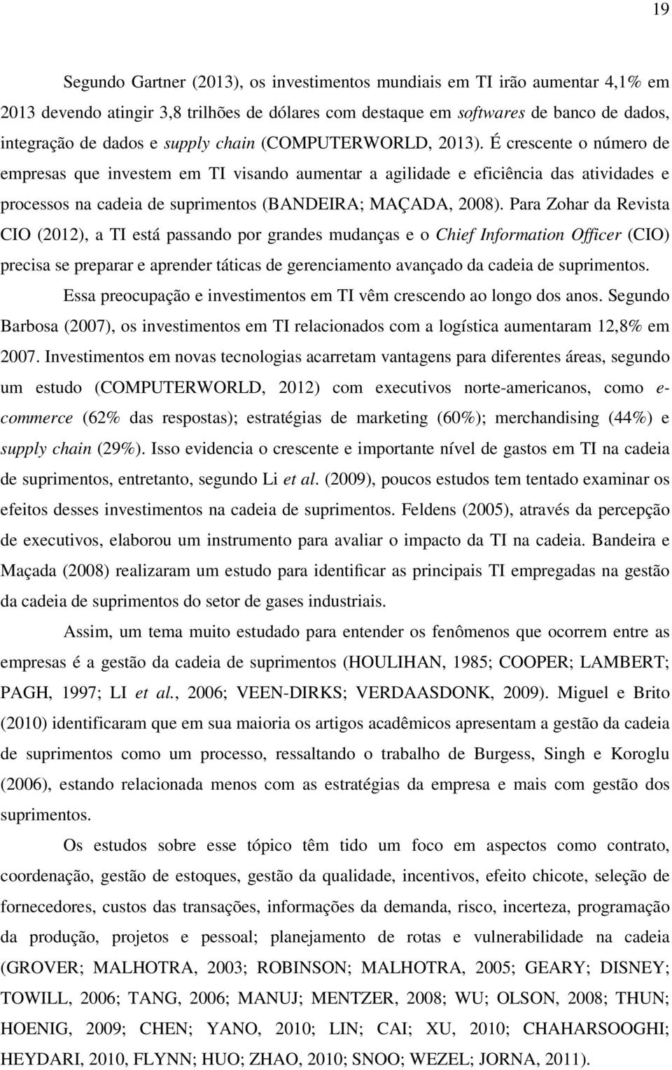 Para Zohar da Revista CIO (2012), a TI está passando por grandes mudanças e o Chief Information Officer (CIO) precisa se preparar e aprender táticas de gerenciamento avançado da cadeia de suprimentos.