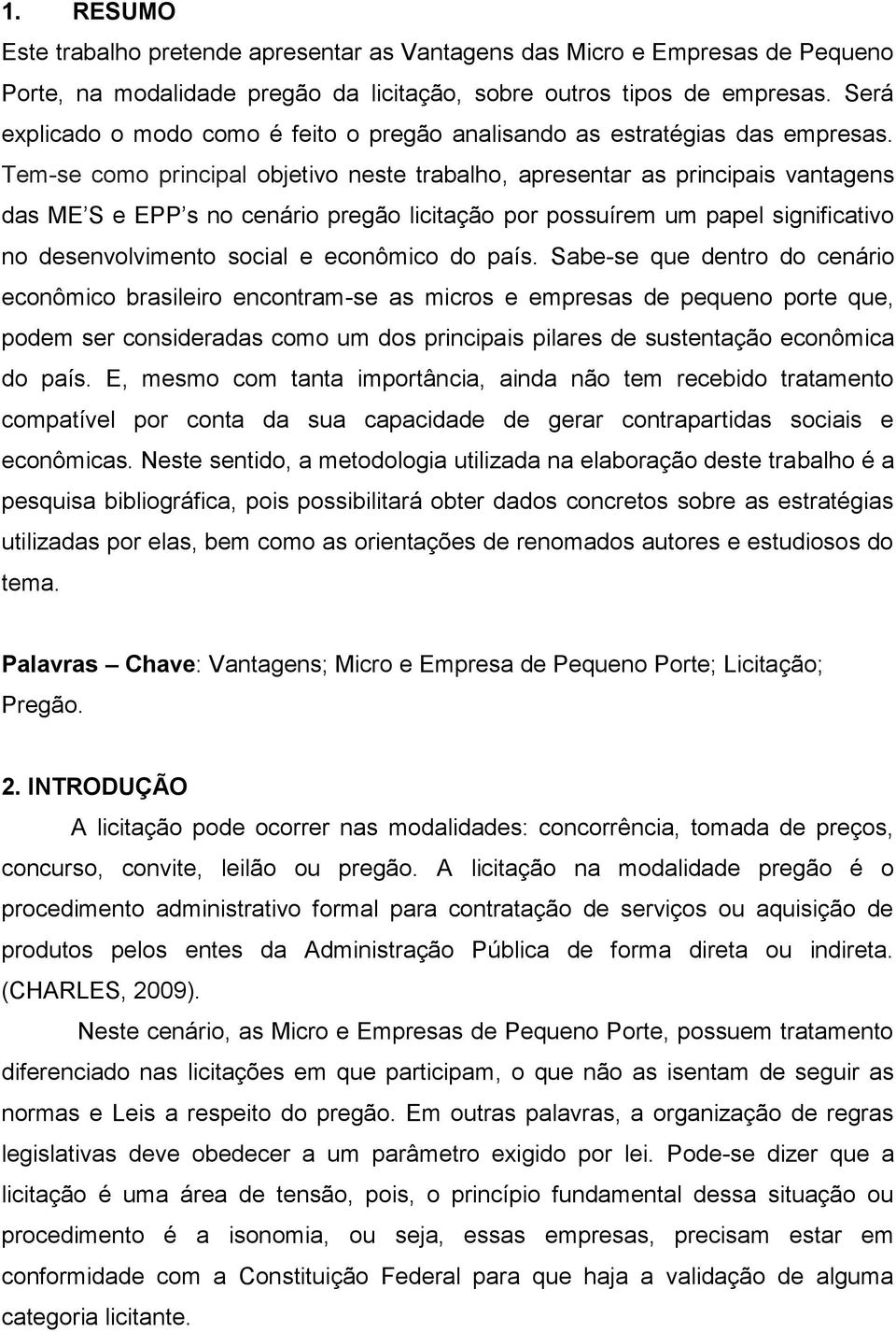 Tem-se como principal objetivo neste trabalho, apresentar as principais vantagens das ME S e EPP s no cenário pregão licitação por possuírem um papel significativo no desenvolvimento social e