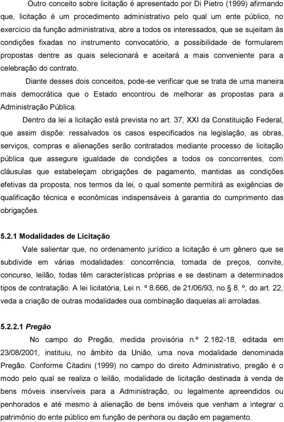 celebração do contrato. Diante desses dois conceitos, pode-se verificar que se trata de uma maneira mais democrática que o Estado encontrou de melhorar as propostas para a Administração Pública.