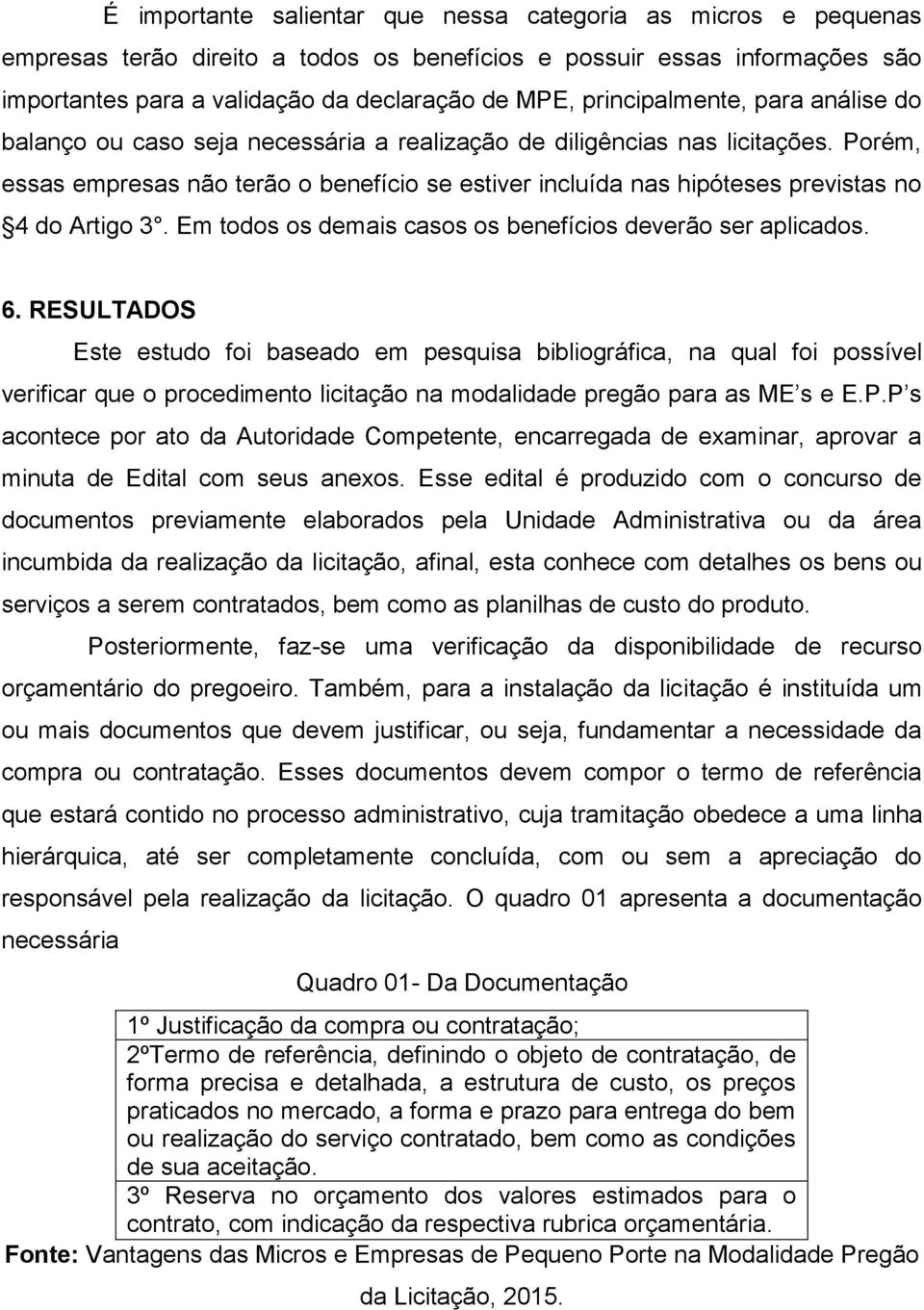 Porém, essas empresas não terão o benefício se estiver incluída nas hipóteses previstas no 4 do Artigo 3. Em todos os demais casos os benefícios deverão ser aplicados. 6.