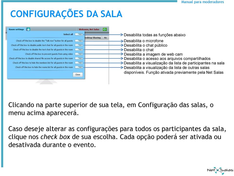 salas disponíveis. Função ativada previamente pela Net Salas Clicando na parte superior de sua tela, em Configuração das salas, o menu acima aparecerá.