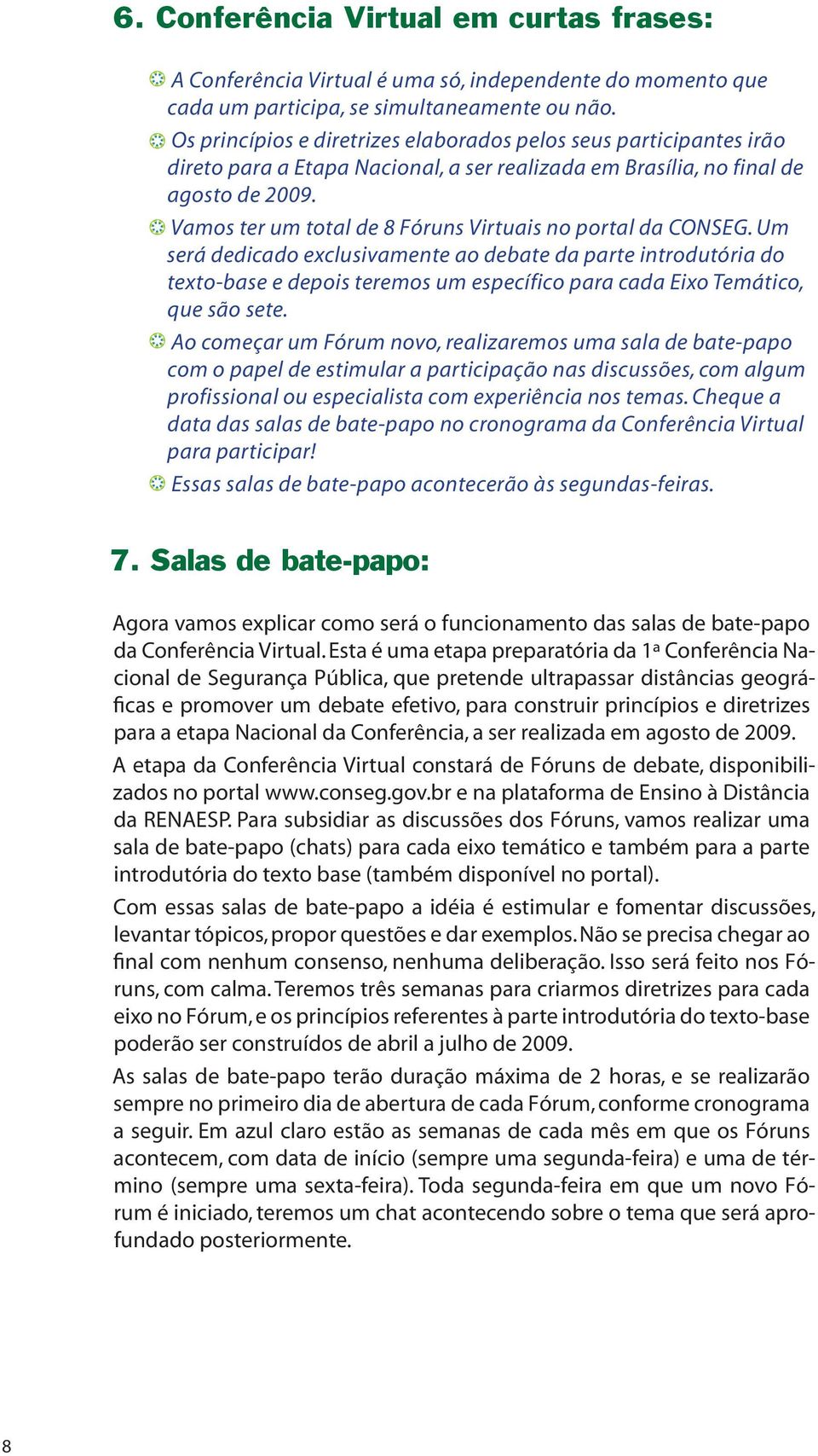 Vamos ter um total de 8 Fóruns Virtuais no portal da CONSEG.