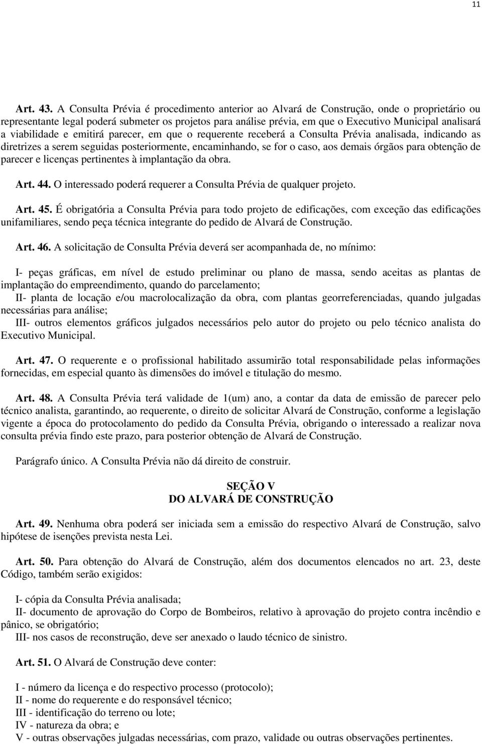 viabilidade e emitirá parecer, em que o requerente receberá a Consulta Prévia analisada, indicando as diretrizes a serem seguidas posteriormente, encaminhando, se for o caso, aos demais órgãos para