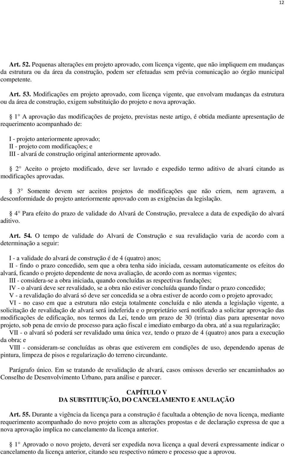 competente. Art. 53. Modificações em projeto aprovado, com licença vigente, que envolvam mudanças da estrutura ou da área de construção, exigem substituição do projeto e nova aprovação.