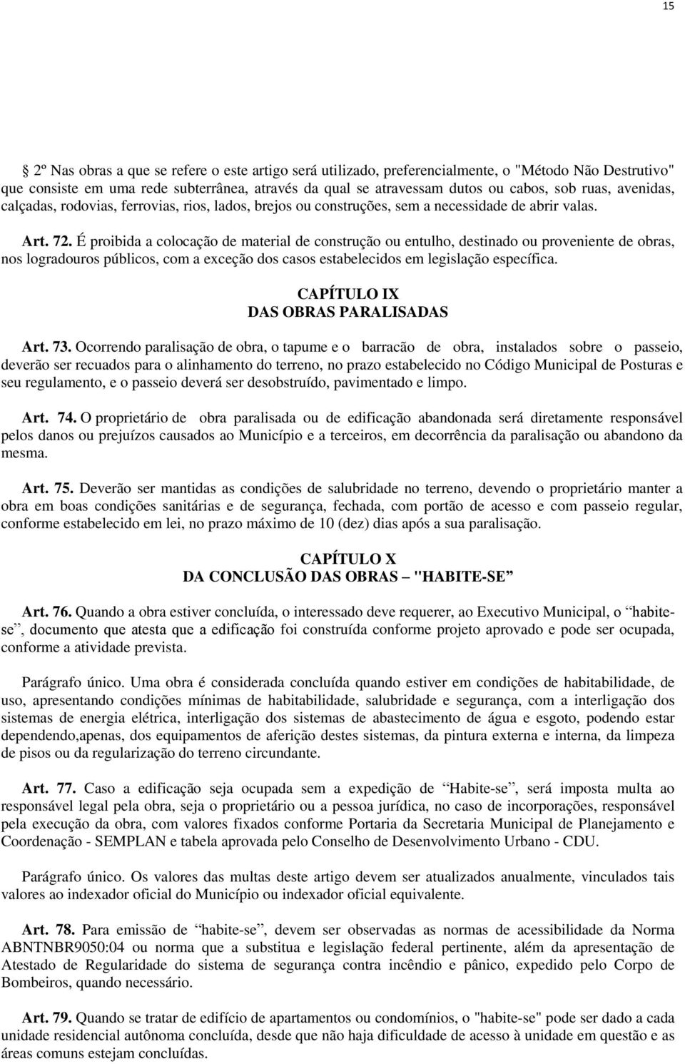 É proibida a colocação de material de construção ou entulho, destinado ou proveniente de obras, nos logradouros públicos, com a exceção dos casos estabelecidos em legislação específica.