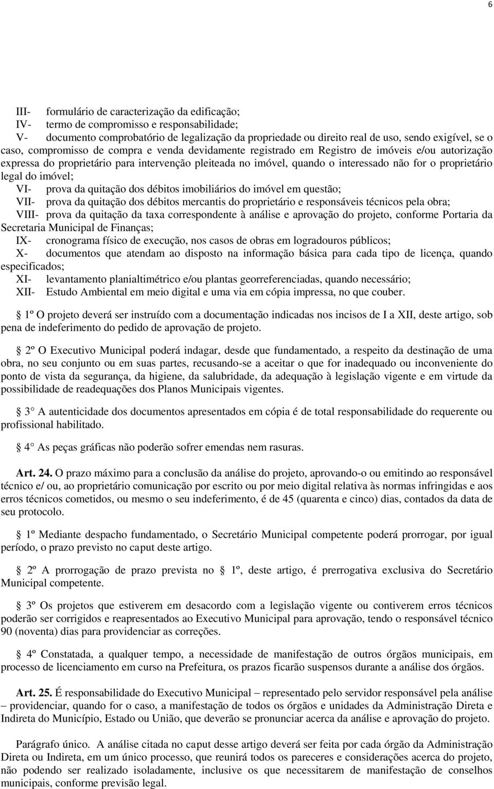 proprietário legal do imóvel; VI- prova da quitação dos débitos imobiliários do imóvel em questão; VII- prova da quitação dos débitos mercantis do proprietário e responsáveis técnicos pela obra;