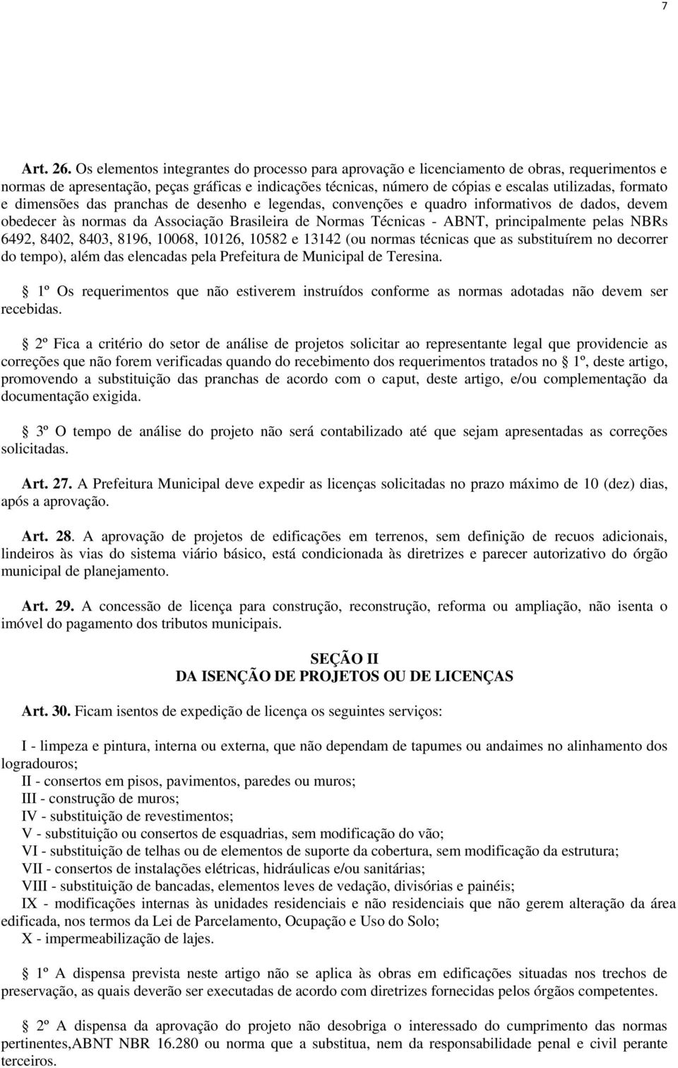 formato e dimensões das pranchas de desenho e legendas, convenções e quadro informativos de dados, devem obedecer às normas da Associação Brasileira de Normas Técnicas - ABNT, principalmente pelas