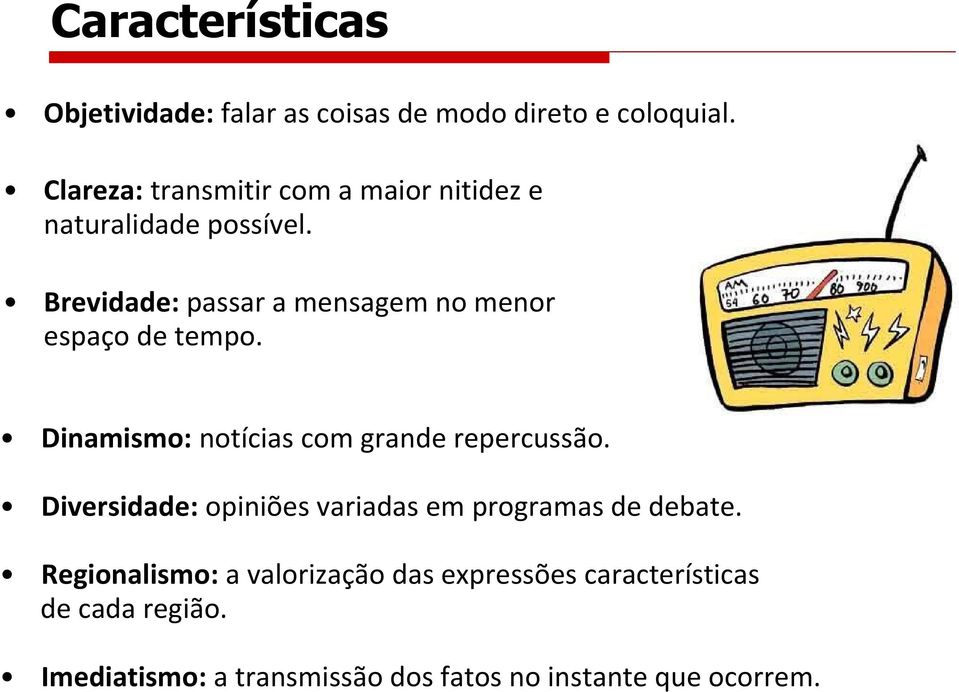 Brevidade: passar a mensagem no menor espaço de tempo. Dinamismo: notícias com grande repercussão.