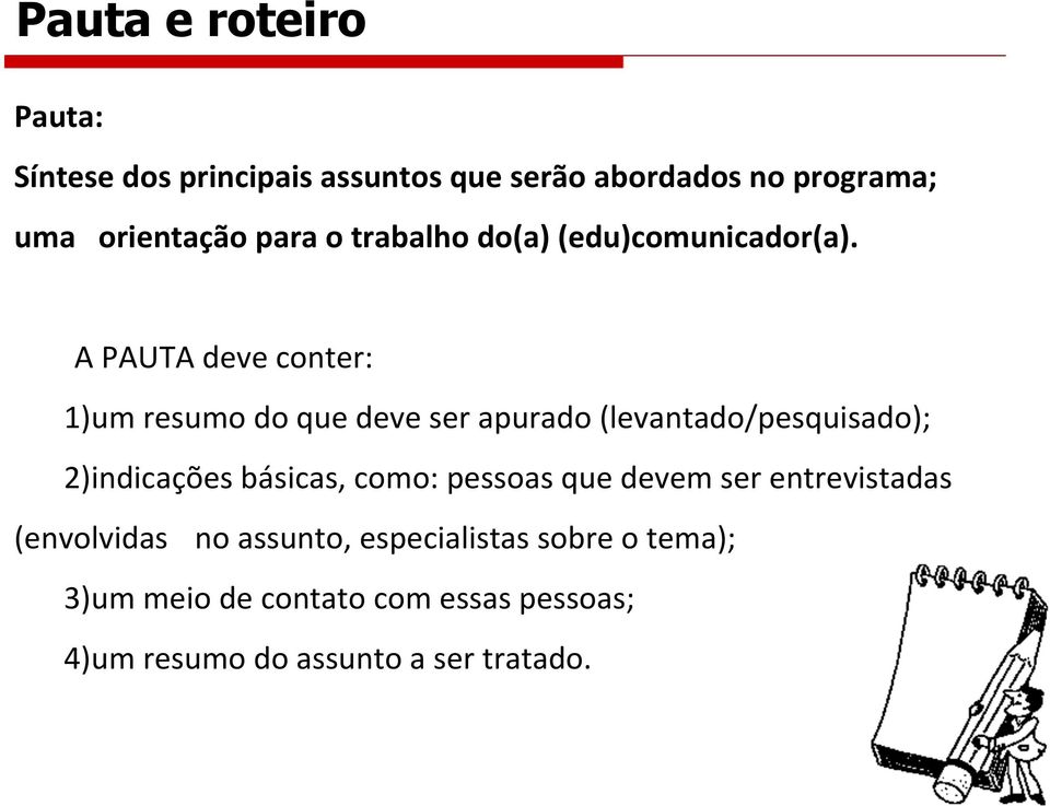 A PAUTA deve conter: 1)um resumo do que deve ser apurado (levantado/pesquisado); 2)indicações básicas,