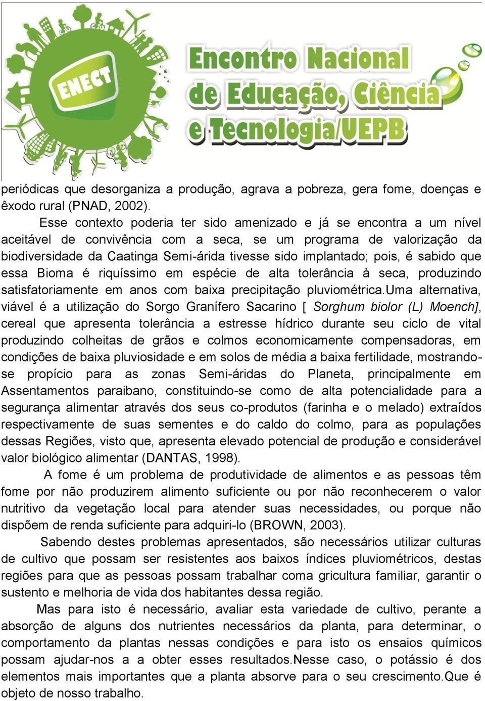 implantado; pois, é sabido que essa Bioma é riquíssimo em espécie de alta tolerância à seca, produzindo satisfatoriamente em anos com baixa precipitação pluviométrica.