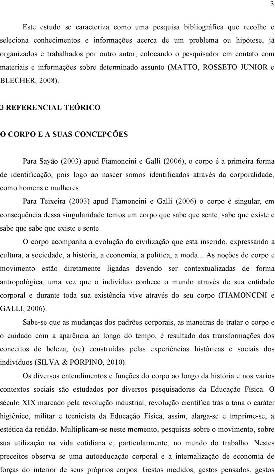 3 REFERENCIAL TEÜRICO O CORPO E A SUAS CONCEPÑáES Para Sayào (2003) apud Fiamoncini e Galli (2006), o corpo Ö a primeira forma de identificaüào, pois logo ao nascer somos identificados atravös da