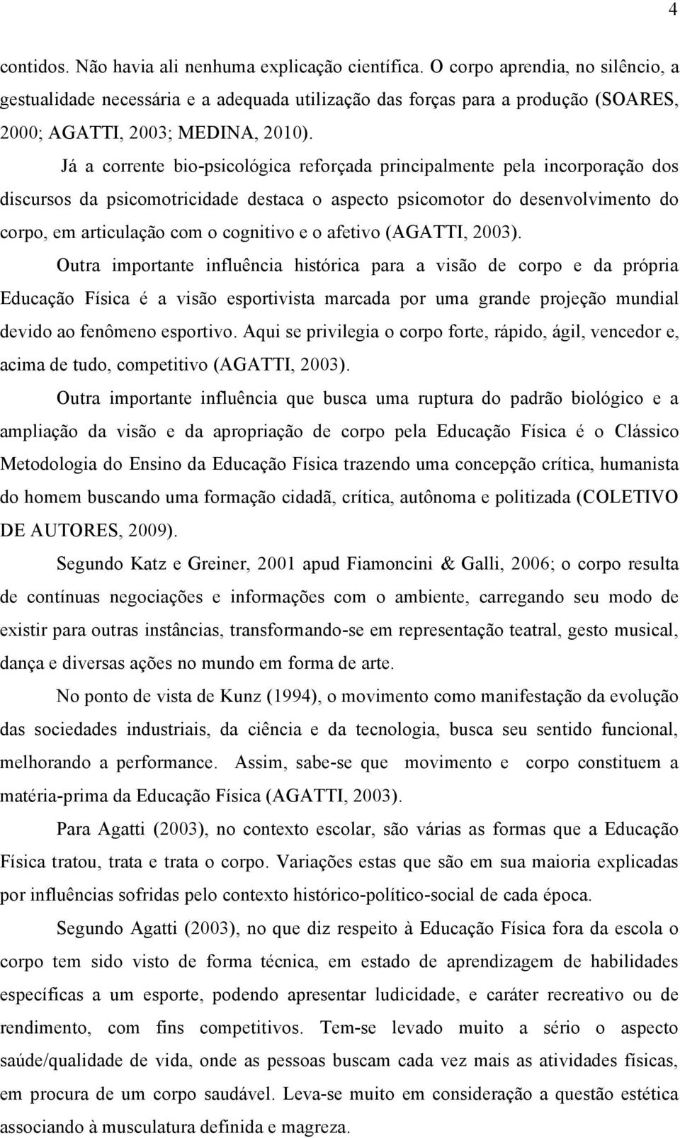 JÅ a corrente bio-psicolégica reforüada principalmente pela incorporaüào dos discursos da psicomotricidade destaca o aspecto psicomotor do desenvolvimento do corpo, em articulaüào com o cognitivo e o