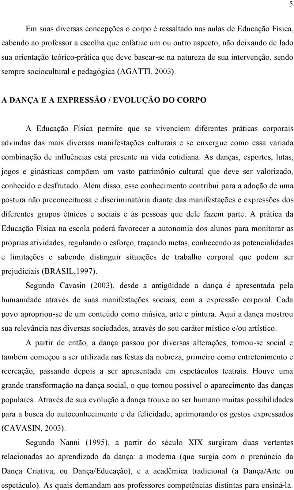 A DANÑA E A EXPRESSÖO / EVOLUÑÖO DO CORPO A EducaÜào FÑsica permite que se vivenciem diferentes pråticas corporais advindas das mais diversas manifestaüçes culturais e se enxergue como essa variada