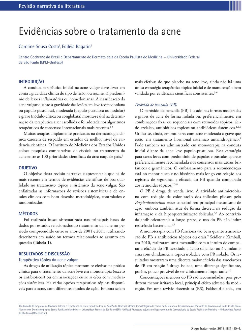 A classificação da acne vulgar quanto à gravidade das lesões em leve (comedoniana ou papulo-pustulosa), moderada (papulo-pustulosa ou nodular) e grave (nódulo-cística ou conglobata) mostra-se útil na