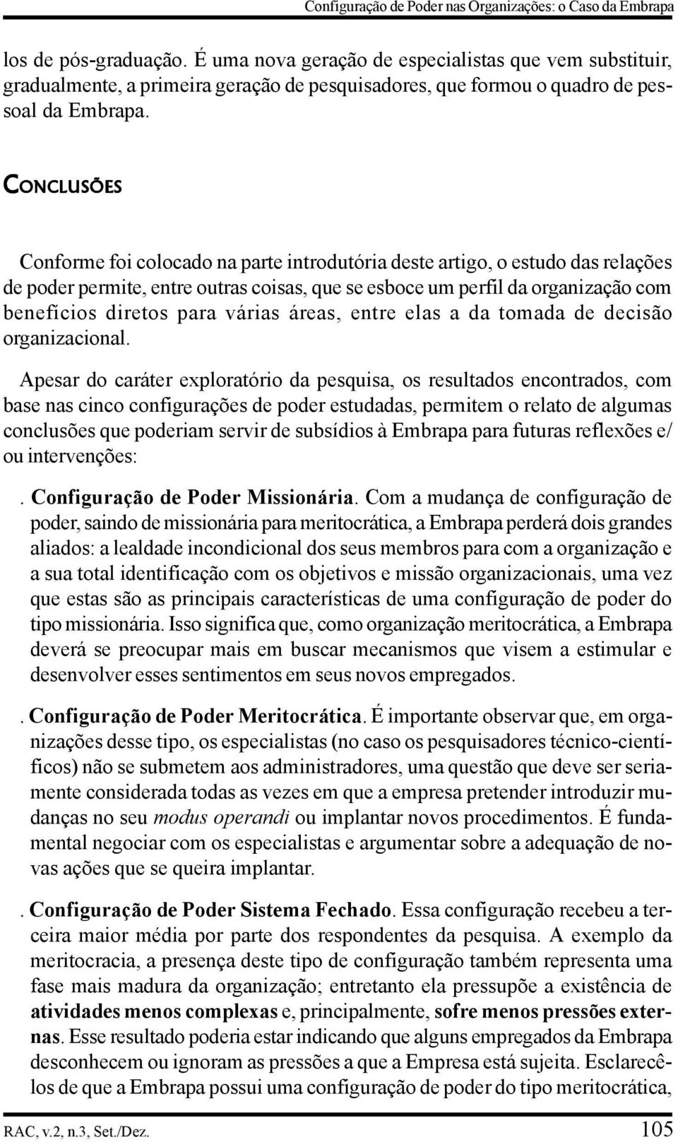 CONCLUSÕES Conforme foi colocado na parte introdutória deste artigo, o estudo das relações de poder permite, entre outras coisas, que se esboce um perfil da organização com benefícios diretos para