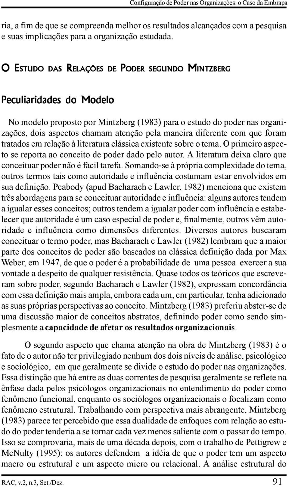 maneira diferente com que foram tratados em relação à literatura clássica existente sobre o tema. O primeiro aspecto se reporta ao conceito de poder dado pelo autor.