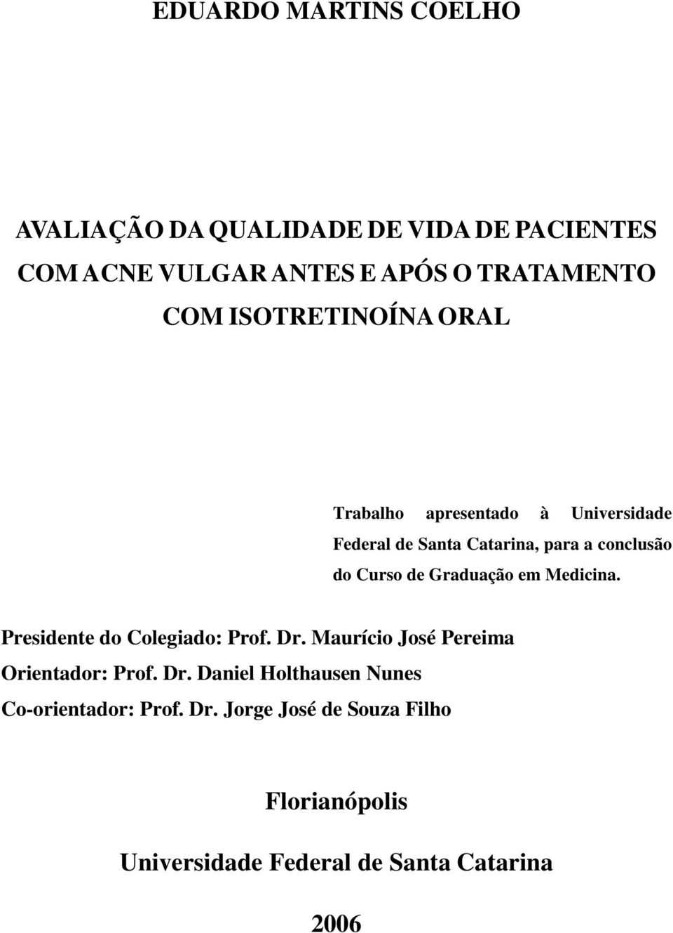 Graduação em Medicina. Presidente do Colegiado: Prof. Dr. Maurício José Pereima Orientador: Prof. Dr. Daniel Holthausen Nunes Co-orientador: Prof.