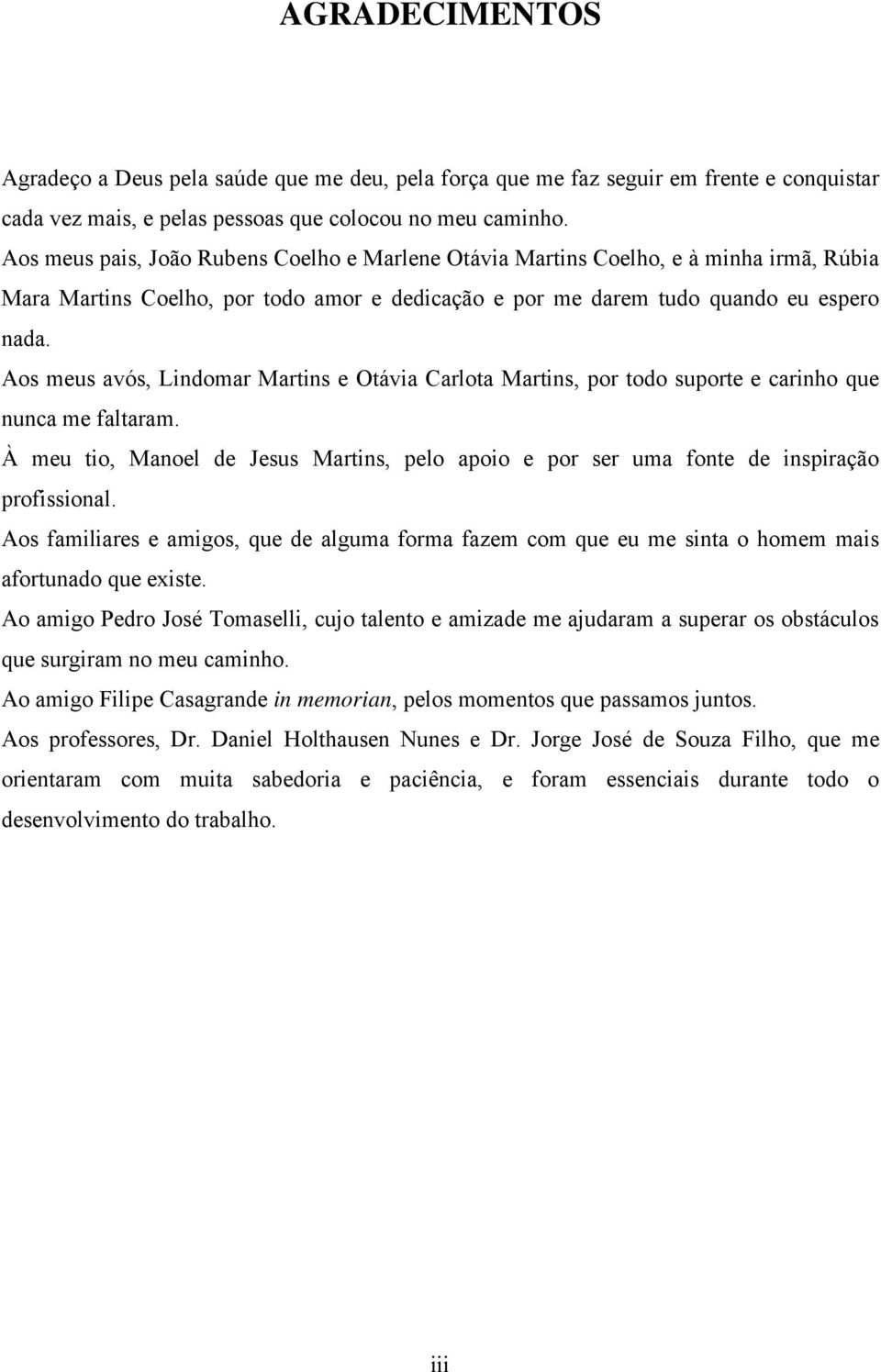 Aos meus avós, Lindomar Martins e Otávia Carlota Martins, por todo suporte e carinho que nunca me faltaram.