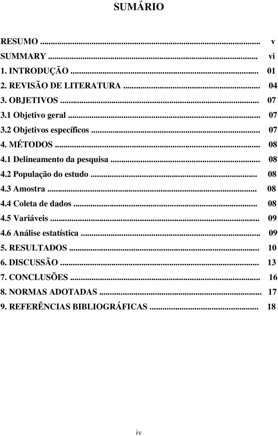 .. 08 4.3 Amostra... 08 4.4 Coleta de dados... 08 4.5 Variáveis... 09 4.6 Análise estatística... 09 5. RESULTADOS.