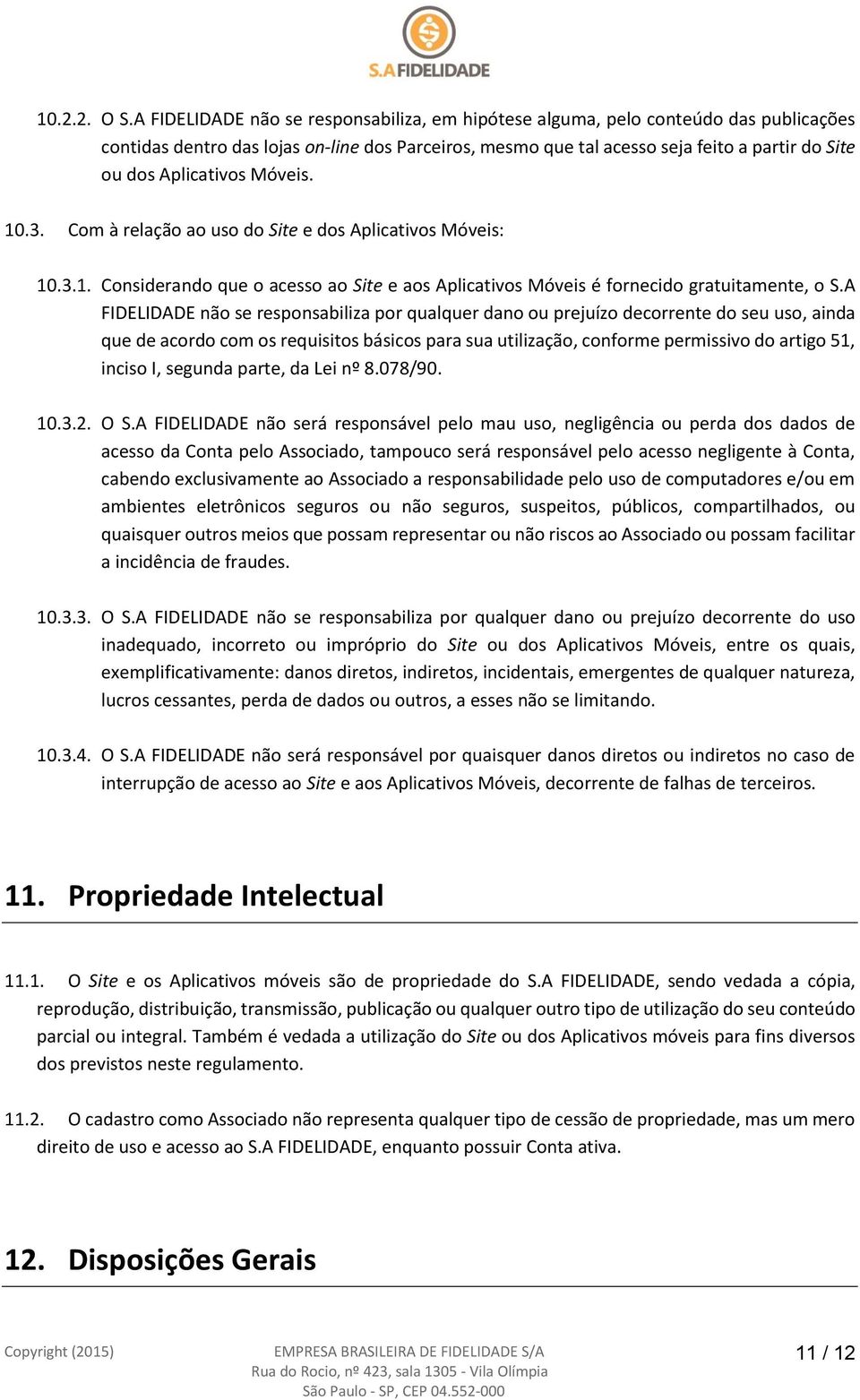 Aplicativos Móveis. 10.3. Com à relação ao uso do Site e dos Aplicativos Móveis: 10.3.1. Considerando que o acesso ao Site e aos Aplicativos Móveis é fornecido gratuitamente, o S.