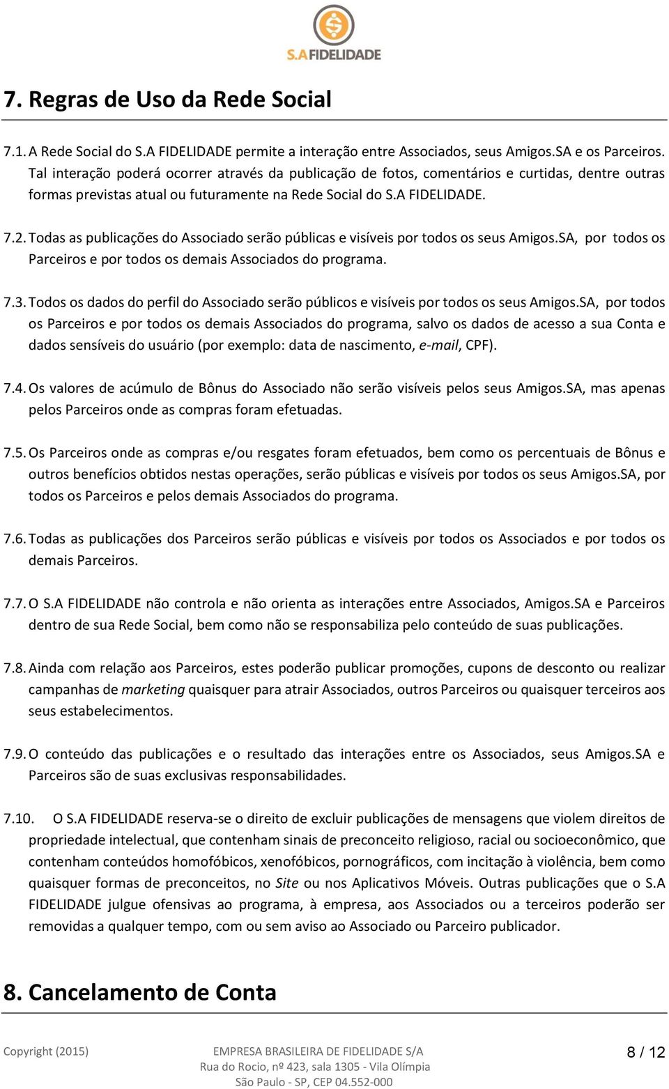 Todas as publicações do Associado serão públicas e visíveis por todos os seus Amigos.SA, por todos os Parceiros e por todos os demais Associados do programa. 7.3.