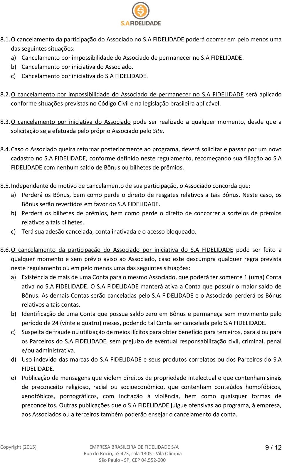 A FIDELIDADE será aplicado conforme situações previstas no Código Civil e na legislação brasileira aplicável. 8.3.