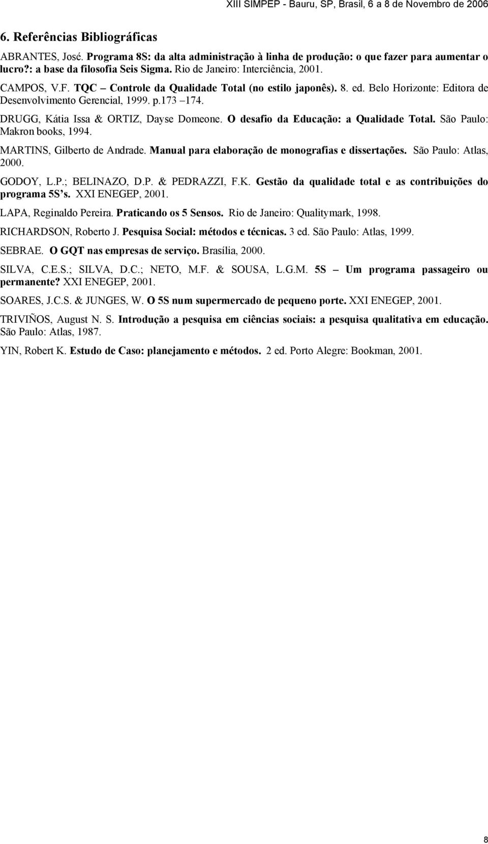 DRUGG, Kátia Issa & ORTIZ, Dayse Domeone. O desafio da Educação: a Qualidade Total. São Paulo: Makron books, 1994. MARTINS, Gilberto de Andrade. Manual para elaboração de monografias e dissertações.