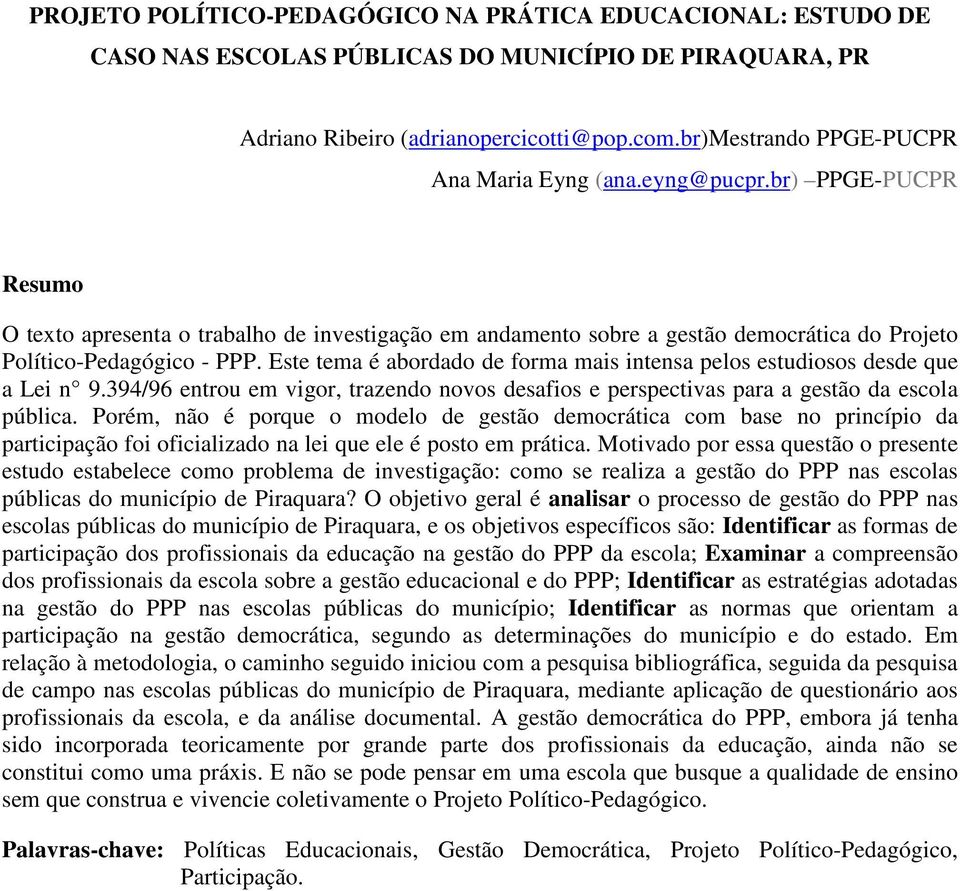 Este tema é abordado de forma mais intensa pelos estudiosos desde que a Lei n 9.394/96 entrou em vigor, trazendo novos desafios e perspectivas para a gestão da escola pública.