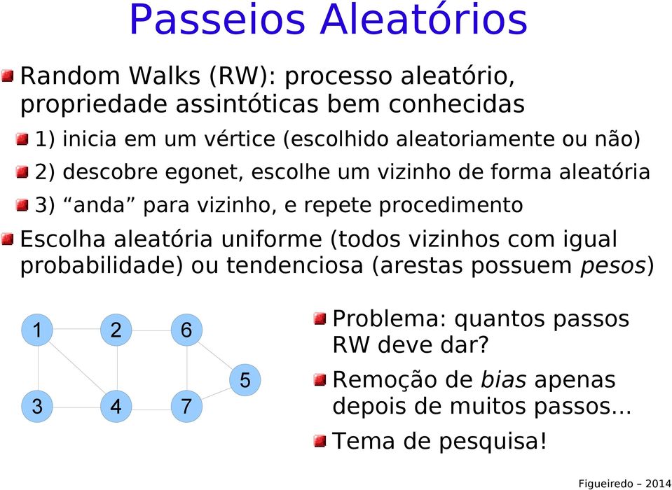 e repete procedimento Escolha aleatória uniforme (todos vizinhos com igual probabilidade) ou tendenciosa (arestas possuem