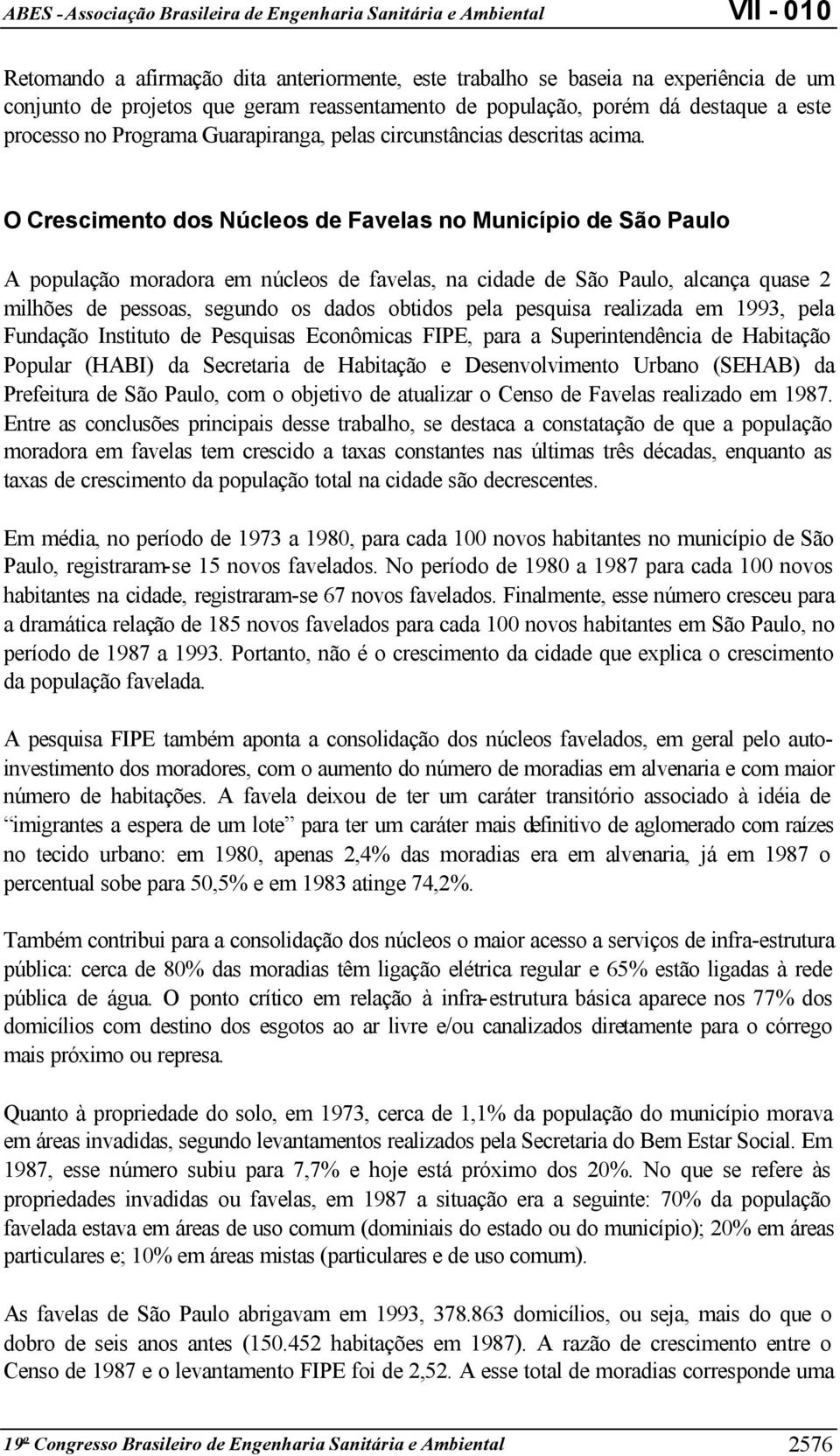 O Crescimento dos Núcleos de Favelas no Município de São Paulo A população moradora em núcleos de favelas, na cidade de São Paulo, alcança quase 2 milhões de pessoas, segundo os dados obtidos pela