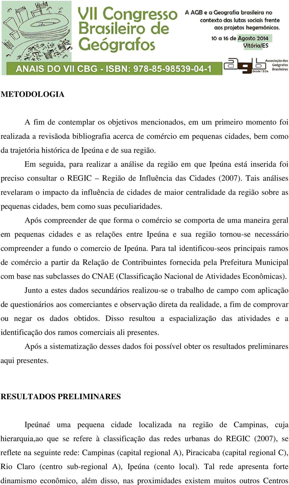 Tais análises revelaram o impacto da influência de cidades de maior centralidade da região sobre as pequenas cidades, bem como suas peculiaridades.