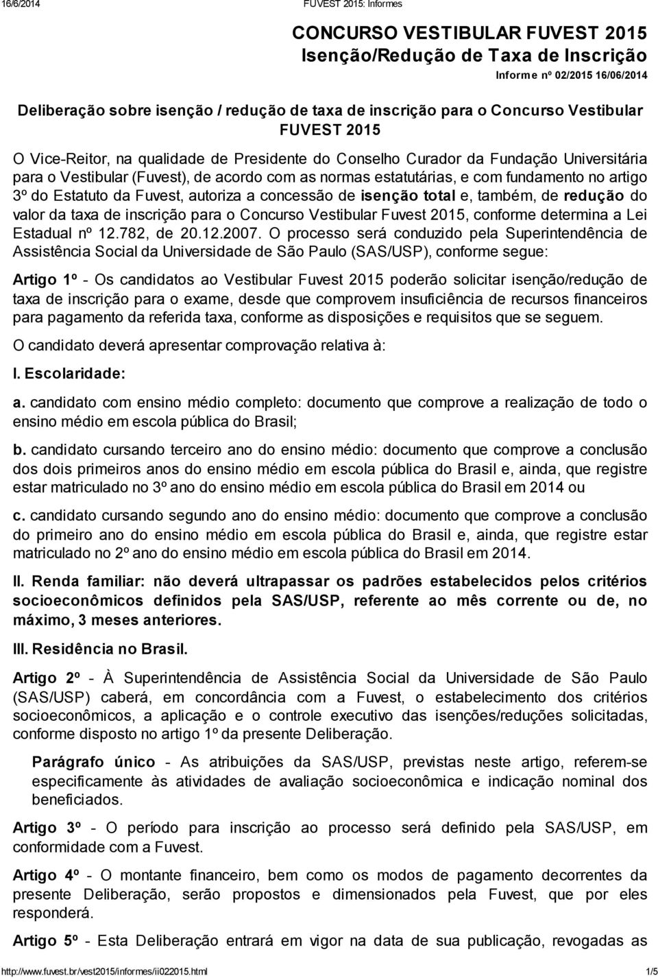 Fuvest, autoriza a concessão de isenção total e, também, de redução do valor da taxa de inscrição para o Concurso Vestibular Fuvest 2015, conforme determina a Lei Estadual nº 12.782, de 20.12.2007.