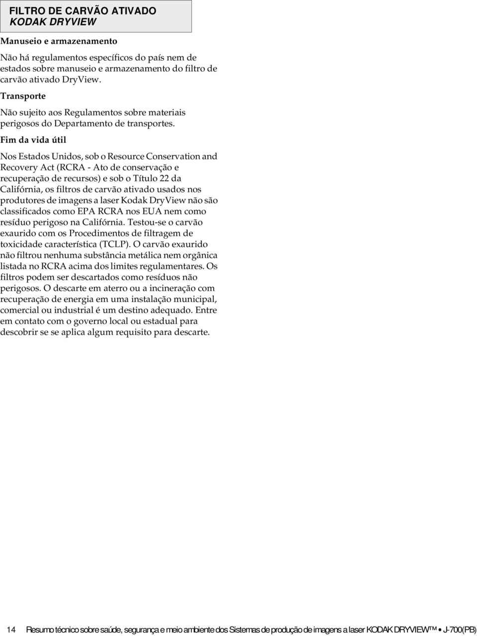 Nos Estados Unidos, sob o Resource Conservation and Recovery Act (RCRA - Ato de conservação e recuperação de recursos) e sob o Título 22 da Califórnia, os filtros de carvão ativado usados nos